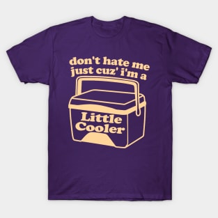 Don't Hate Me Just Because I'm a Little cooler Tee, Unisex Funny Saying Tee, Sarcastic Red Cooler T-shirt, Adult Humorous Quote Shirt T-Shirt